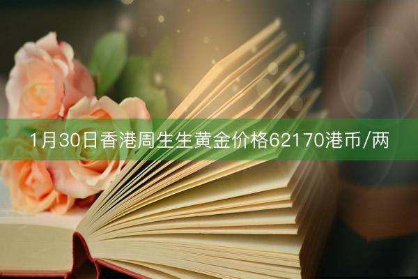 1月30日香港周生生黄金价格62170港币/两