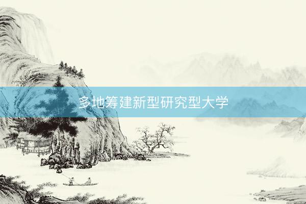 多地筹建新型研究型大学