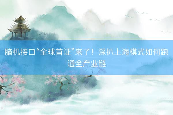 脑机接口“全球首证”来了！深扒上海模式如何跑通全产业链
