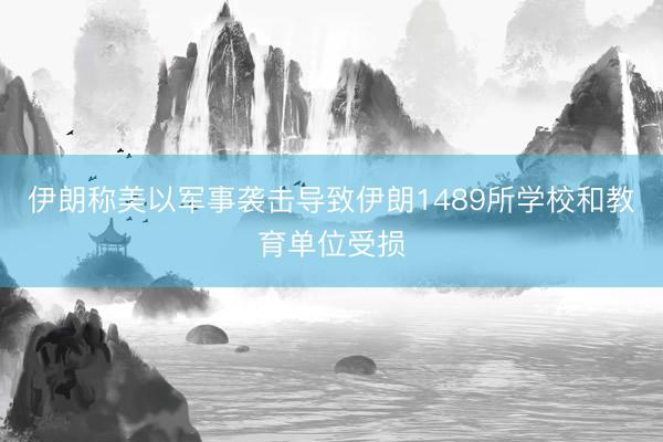 伊朗称美以军事袭击导致伊朗1489所学校和教育单位受损